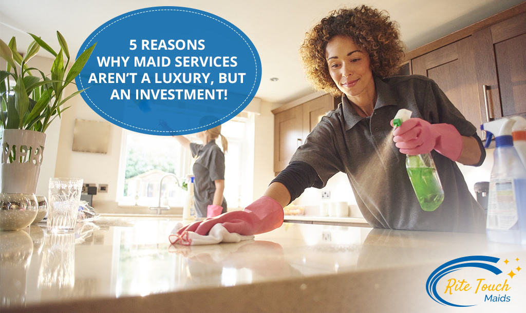 5-Reasons-Why-Maid-Services-Aren’t-a-Luxury-But-an-Investment-Rite-Touch-Maids